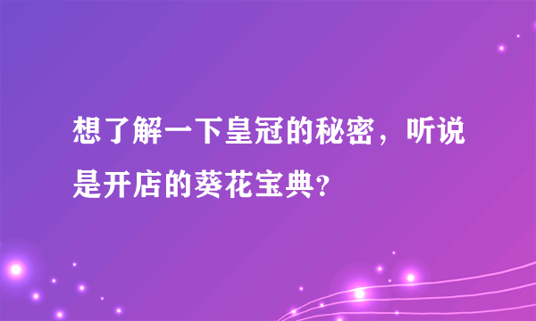 想了解一下皇冠的秘密，听说是开店的葵花宝典？