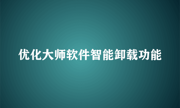 优化大师软件智能卸载功能