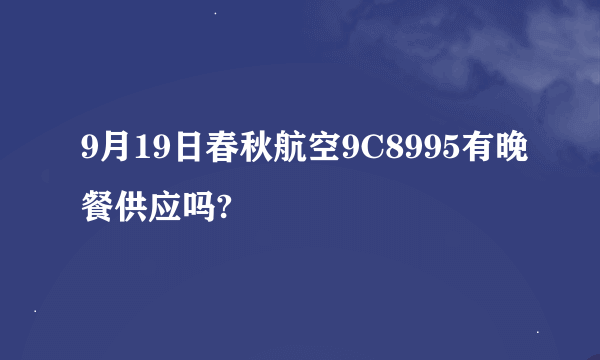 9月19日春秋航空9C8995有晚餐供应吗?