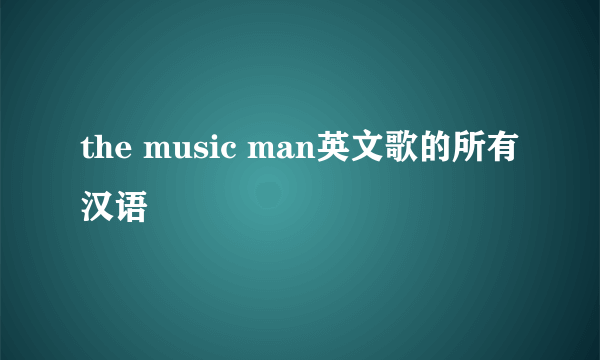 the music man英文歌的所有汉语