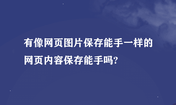 有像网页图片保存能手一样的网页内容保存能手吗?