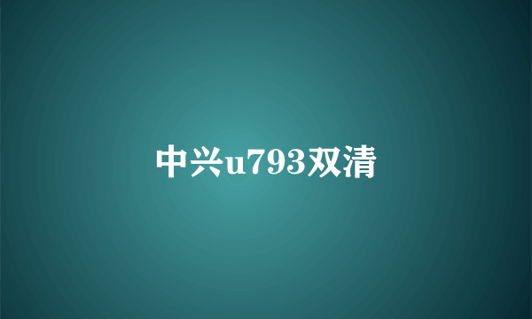 中兴u793双清