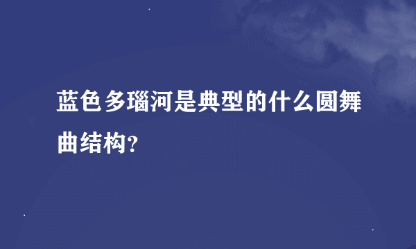 蓝色多瑙河是典型的什么圆舞曲结构？