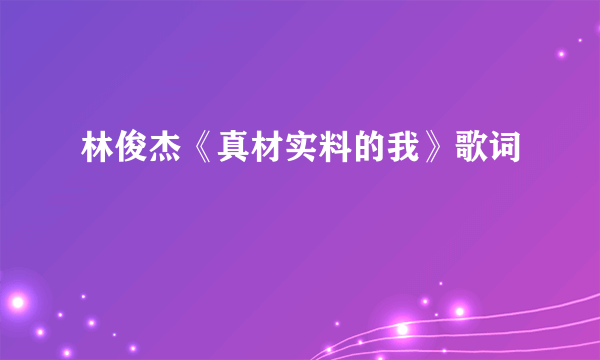 林俊杰《真材实料的我》歌词