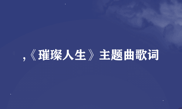 ,《璀璨人生》主题曲歌词