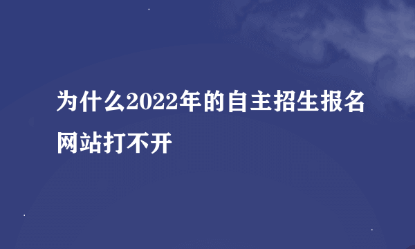 为什么2022年的自主招生报名网站打不开