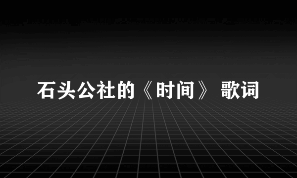 石头公社的《时间》 歌词