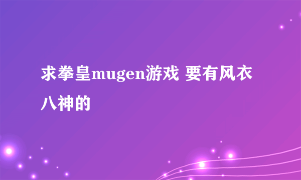 求拳皇mugen游戏 要有风衣八神的