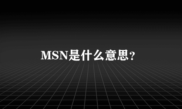 MSN是什么意思？