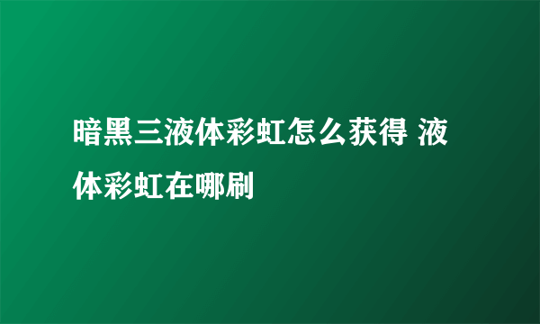 暗黑三液体彩虹怎么获得 液体彩虹在哪刷