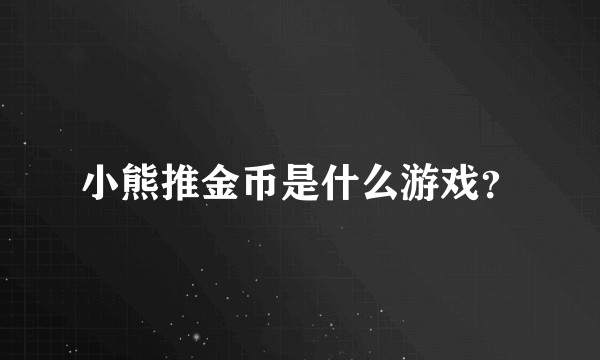 小熊推金币是什么游戏？