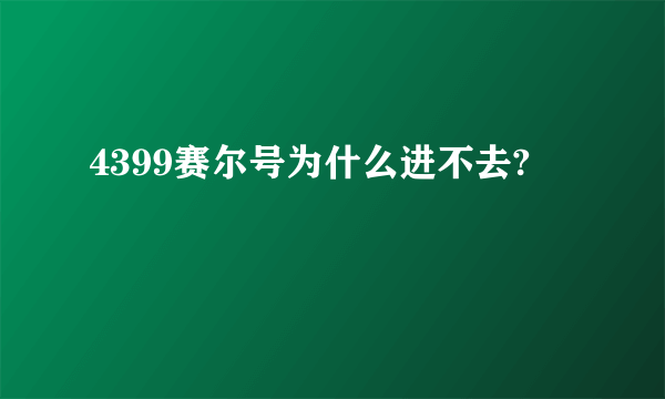 4399赛尔号为什么进不去?