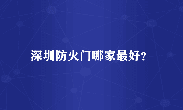 深圳防火门哪家最好？