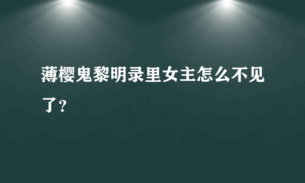 薄樱鬼黎明录里女主怎么不见了？