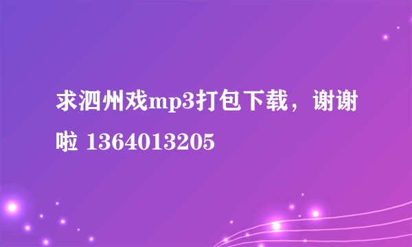 求泗州戏mp3打包下载，谢谢啦 1364013205