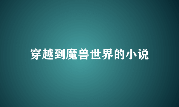 穿越到魔兽世界的小说