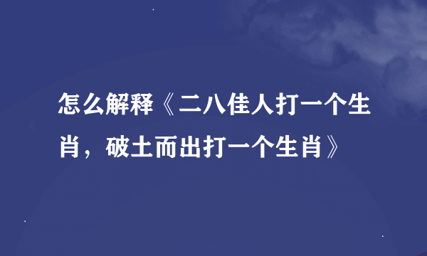 怎么解释《二八佳人打一个生肖，破土而出打一个生肖》