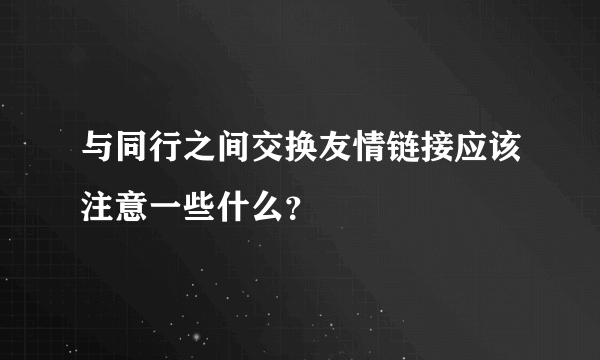 与同行之间交换友情链接应该注意一些什么？