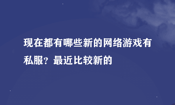 现在都有哪些新的网络游戏有私服？最近比较新的