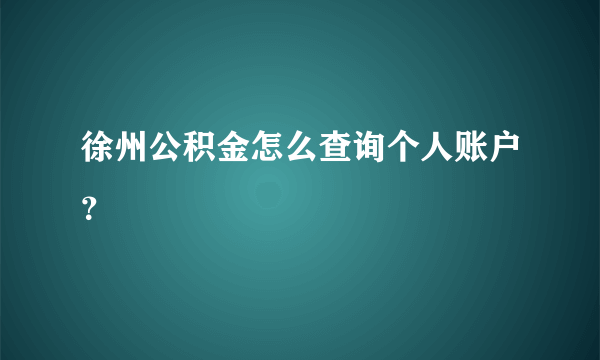 徐州公积金怎么查询个人账户？