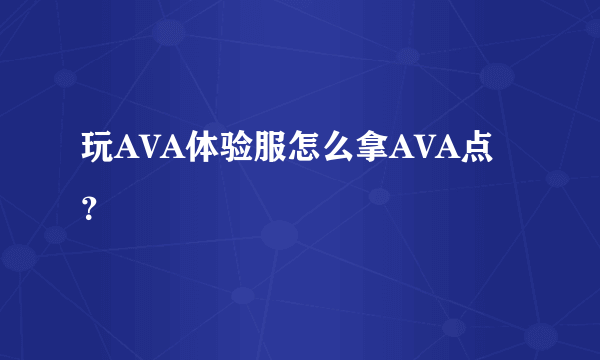 玩AVA体验服怎么拿AVA点？