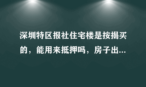 深圳特区报社住宅楼是按揭买的，能用来抵押吗，房子出租注意事项有哪些？