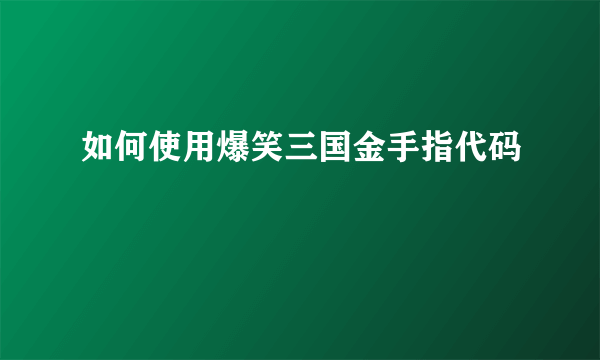 如何使用爆笑三国金手指代码