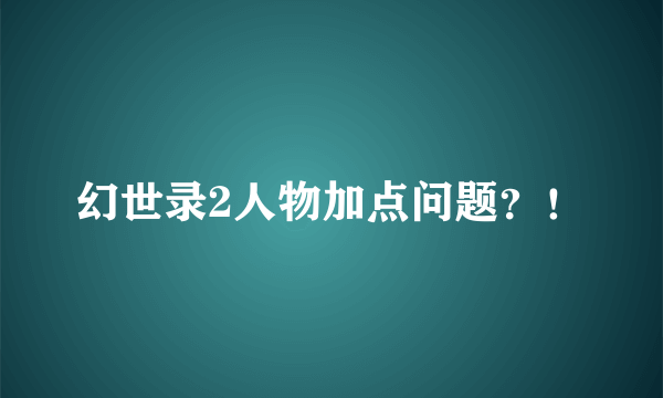 幻世录2人物加点问题？！