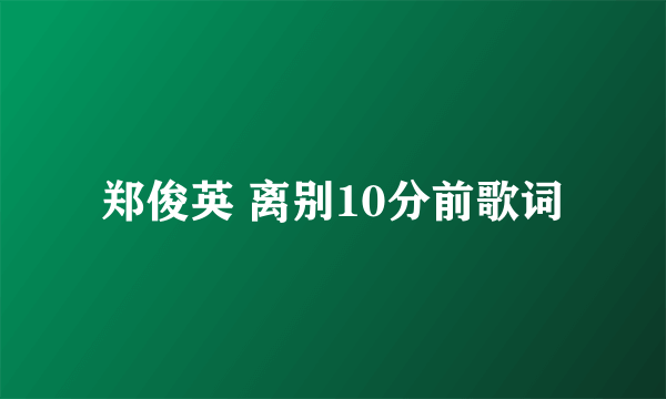 郑俊英 离别10分前歌词