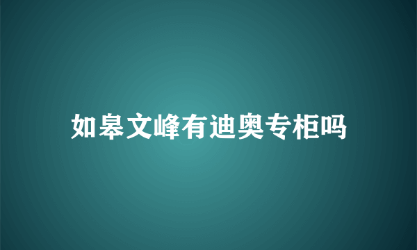 如皋文峰有迪奥专柜吗