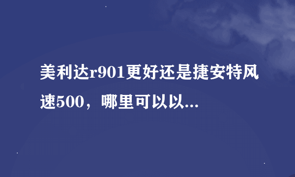 美利达r901更好还是捷安特风速500，哪里可以以低价买到这2两车，最好600左右