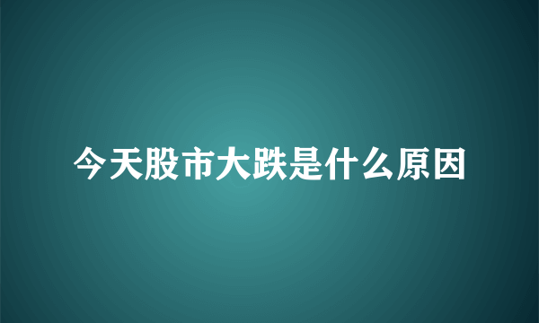 今天股市大跌是什么原因