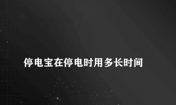 
停电宝在停电时用多长时间

