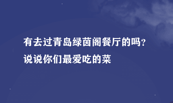 有去过青岛绿茵阁餐厅的吗？说说你们最爱吃的菜