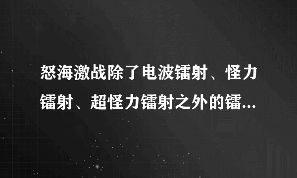 怒海激战除了电波镭射、怪力镭射、超怪力镭射之外的镭射武器从哪里来？