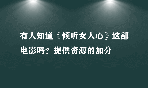 有人知道《倾听女人心》这部电影吗？提供资源的加分