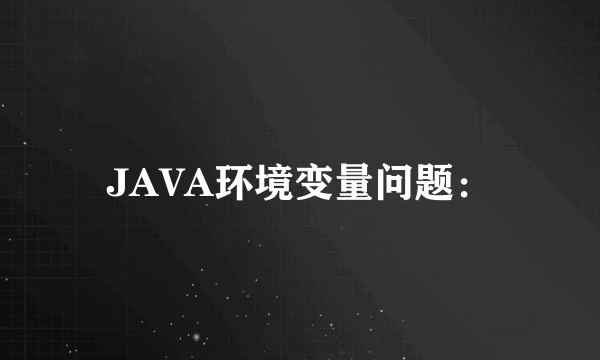 JAVA环境变量问题：