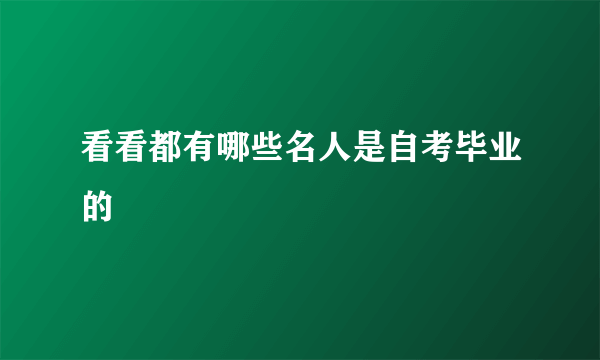 看看都有哪些名人是自考毕业的