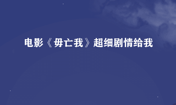 电影《毋亡我》超细剧情给我