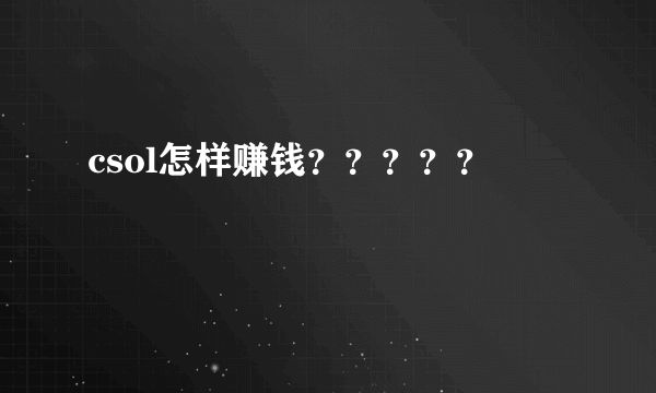 csol怎样赚钱？？？？？