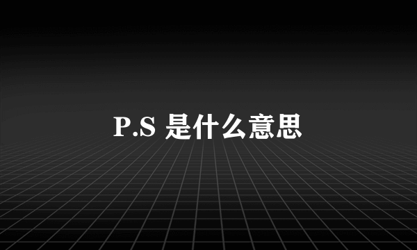 P.S 是什么意思