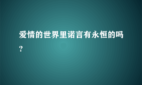 爱情的世界里诺言有永恒的吗?