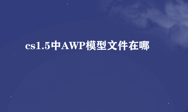 cs1.5中AWP模型文件在哪