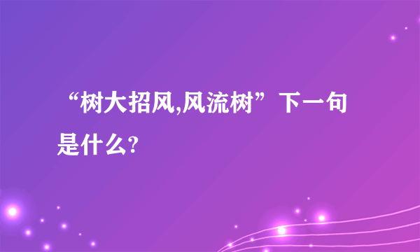 “树大招风,风流树”下一句是什么?