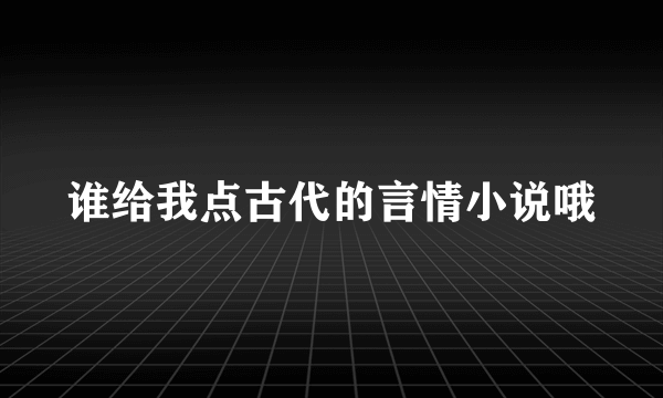 谁给我点古代的言情小说哦