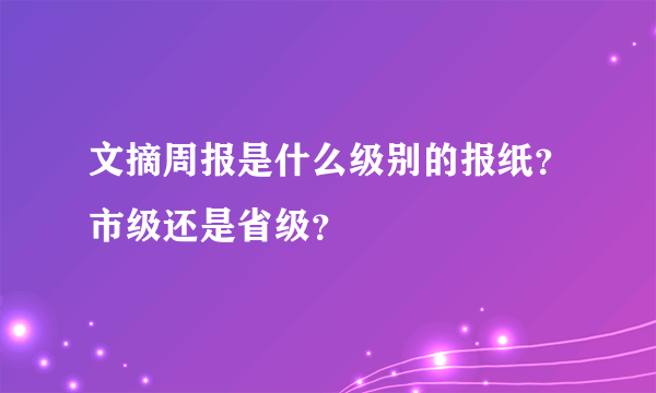 文摘周报是什么级别的报纸？市级还是省级？