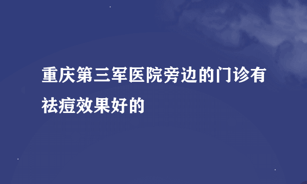 重庆第三军医院旁边的门诊有祛痘效果好的