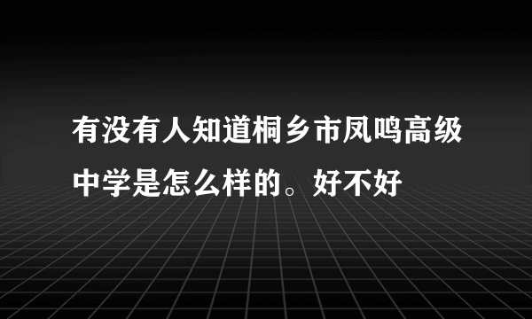 有没有人知道桐乡市凤鸣高级中学是怎么样的。好不好