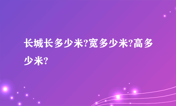 长城长多少米?宽多少米?高多少米?