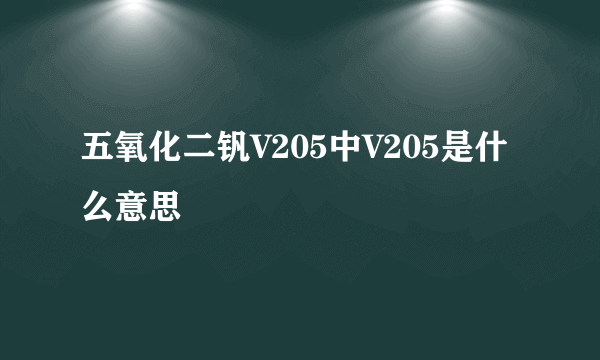 五氧化二钒V205中V205是什么意思